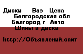 Диски R14 Ваз › Цена ­ 2 400 - Белгородская обл., Белгород г. Авто » Шины и диски   